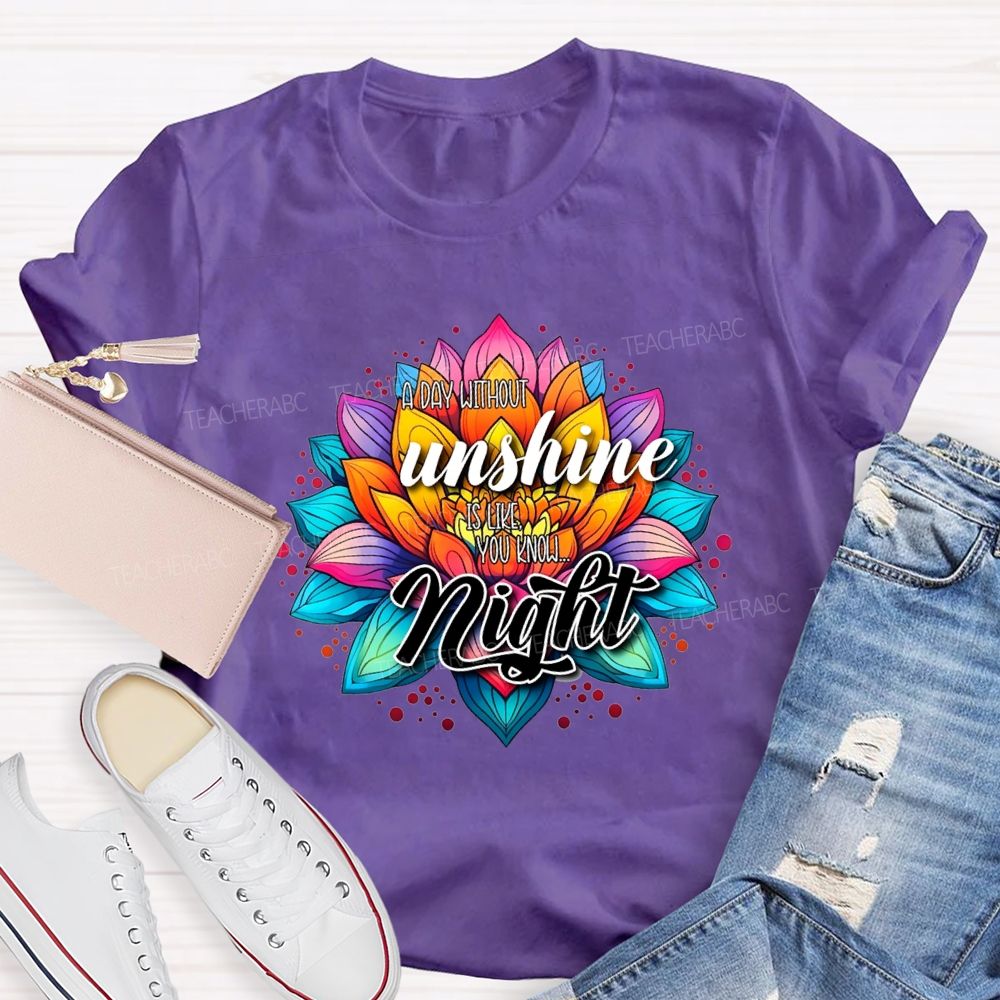 A Day Without Sunshine Is Like You Know Night Teacher T-shirt