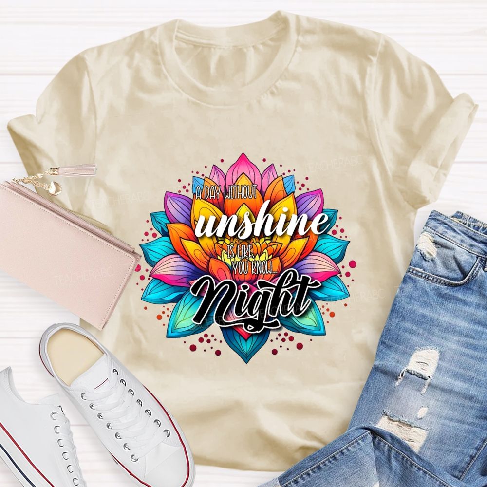 A Day Without Sunshine Is Like You Know Night Teacher T-shirt