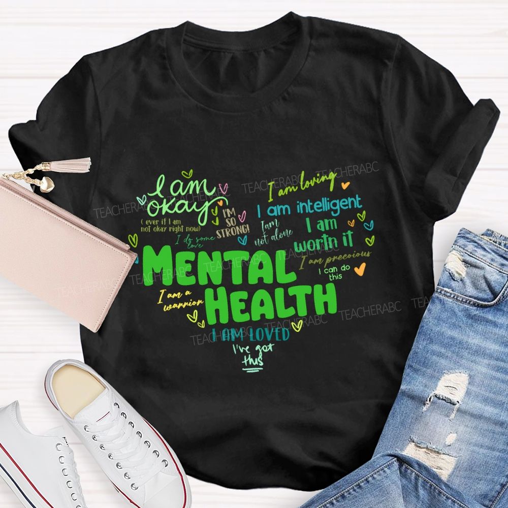 Mental Health I Am Okay I Am Worth It I Am Loved Teacher T-shirt