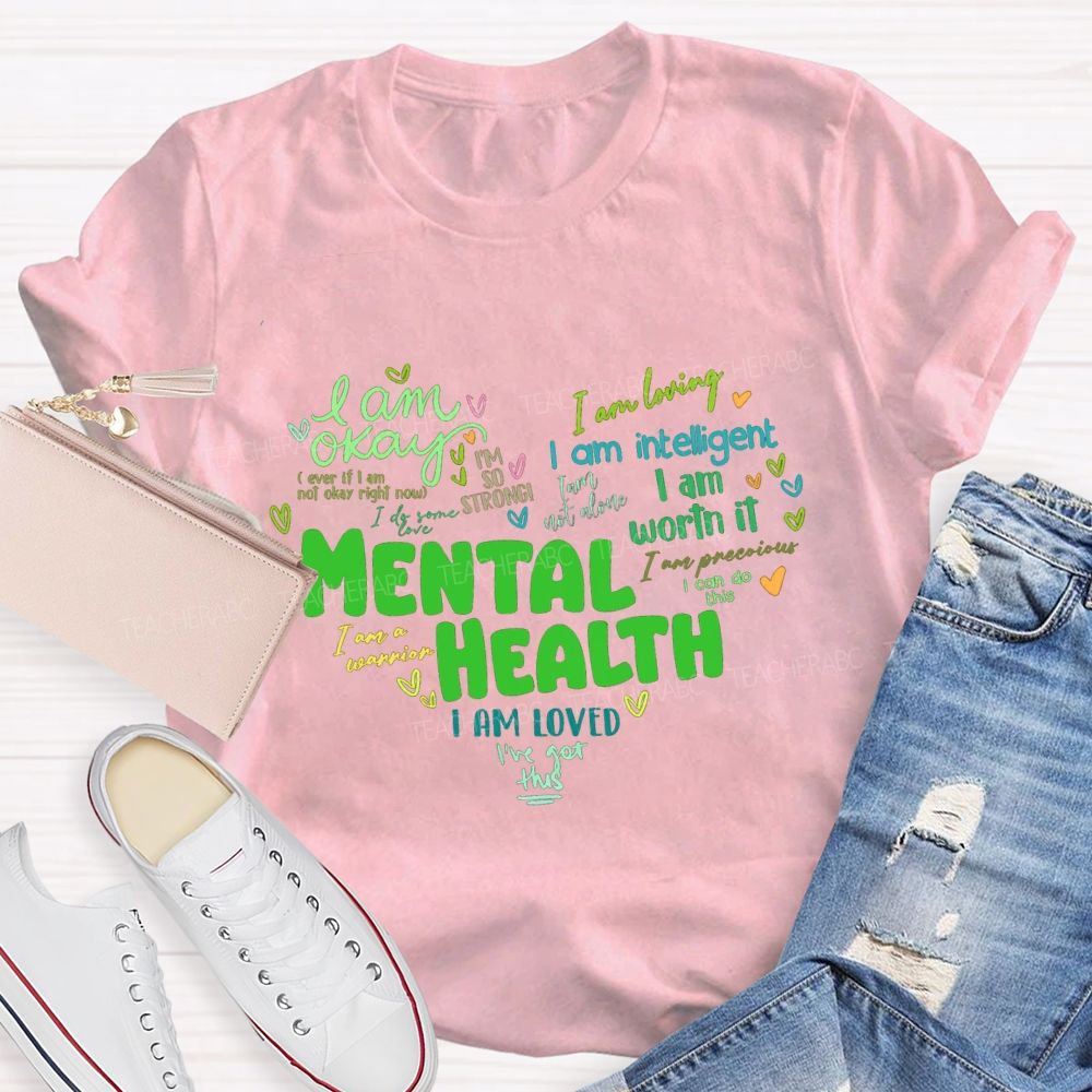 Mental Health I Am Okay I Am Worth It I Am Loved Teacher T-shirt