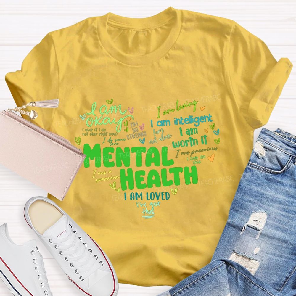 Mental Health I Am Okay I Am Worth It I Am Loved Teacher T-shirt