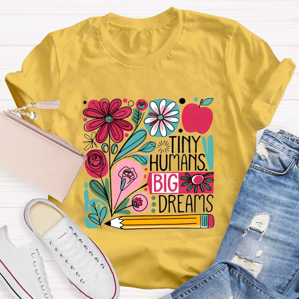 Tiny Humans Big Dreams And Colorful Flowers Teacher T-shirt