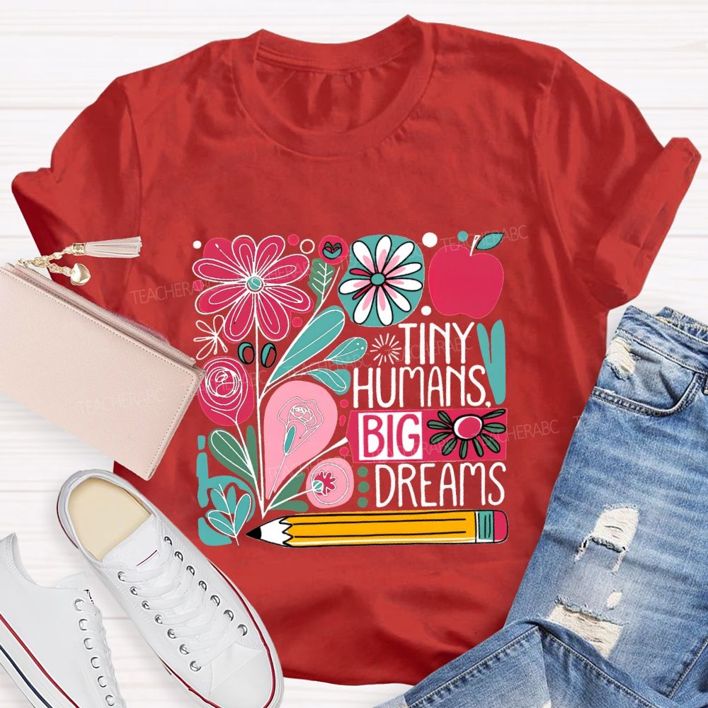 Tiny Humans Big Dreams And Colorful Flowers Teacher T-shirt