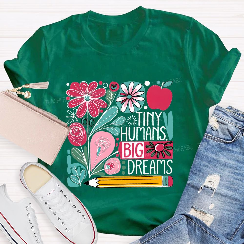 Tiny Humans Big Dreams And Colorful Flowers Teacher T-shirt