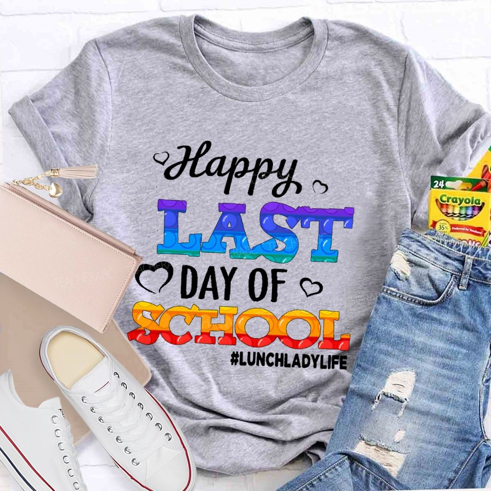 Happy Last Day Of School   Lunchladylife  Teacher T-shirt