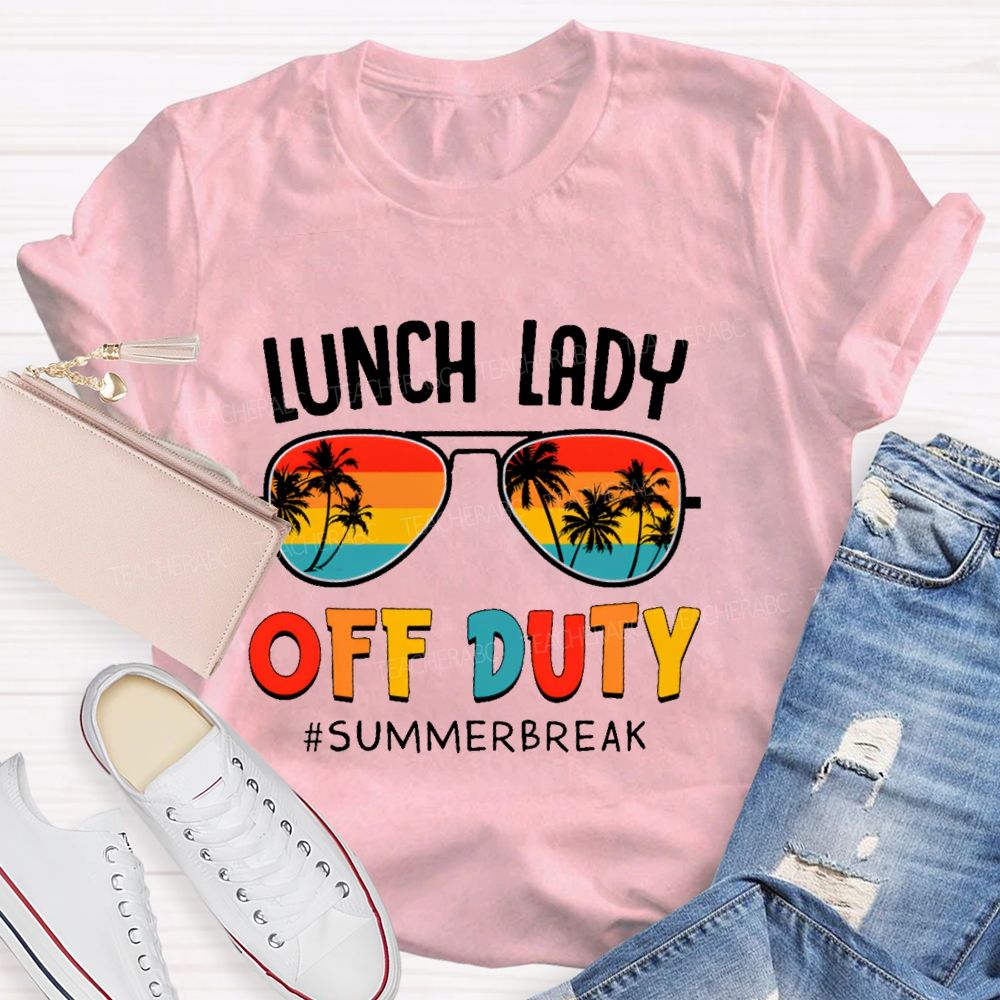 Lunch Lady  Off Duty  Summerbreak   Teacher T-shirt