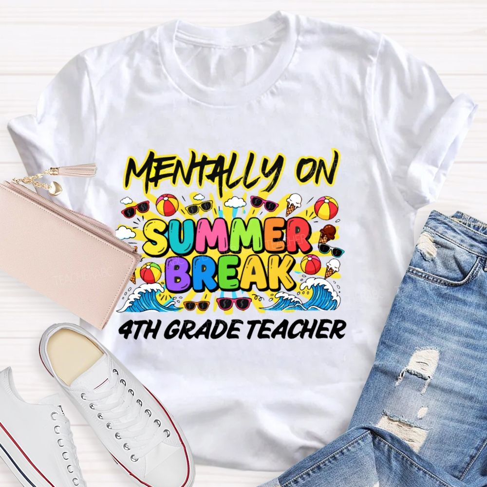 Personalized Grade Mentally On  Summer Break  4th Grade Teacher  Teacher T-shirt