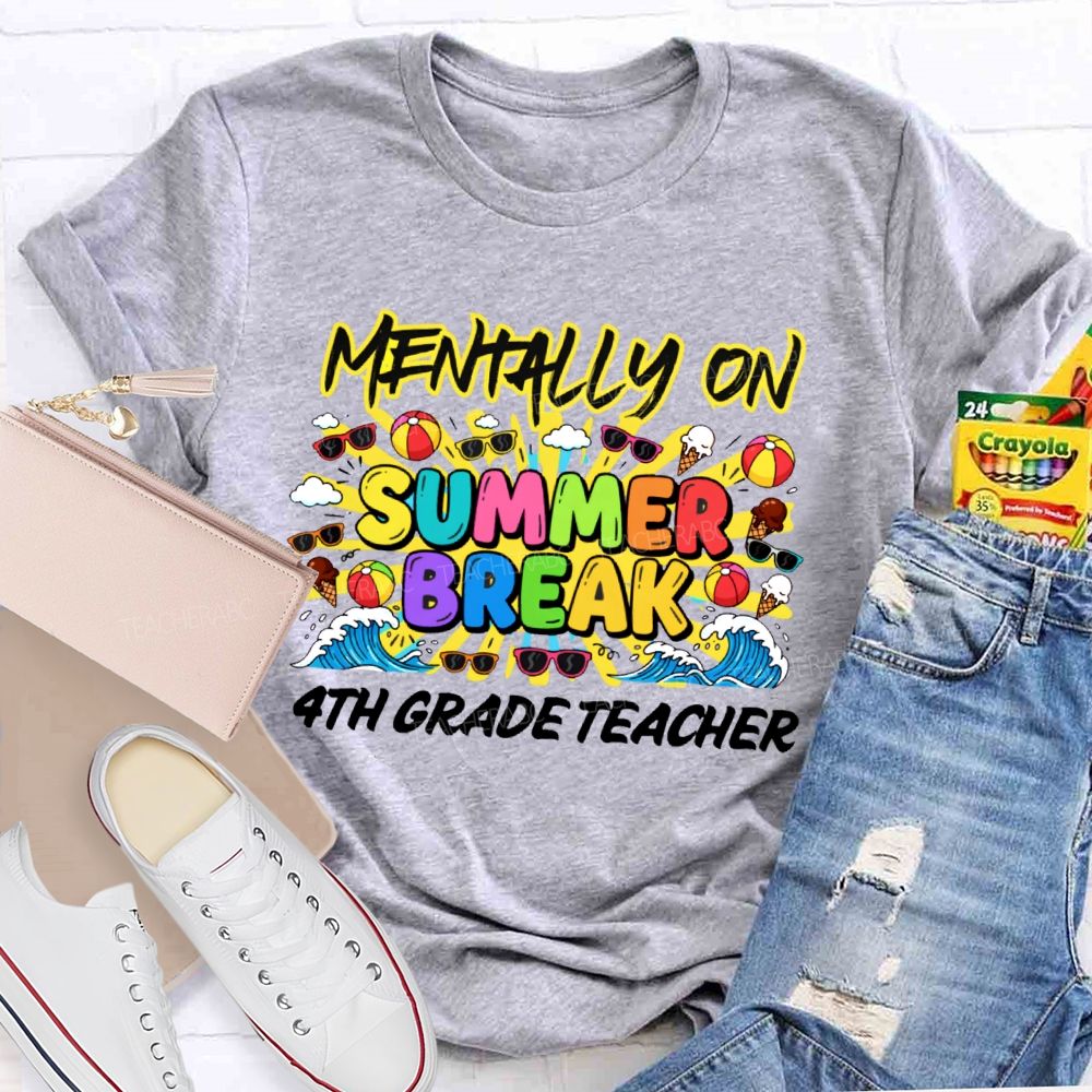 Personalized Grade Mentally On  Summer Break  4th Grade Teacher  Teacher T-shirt