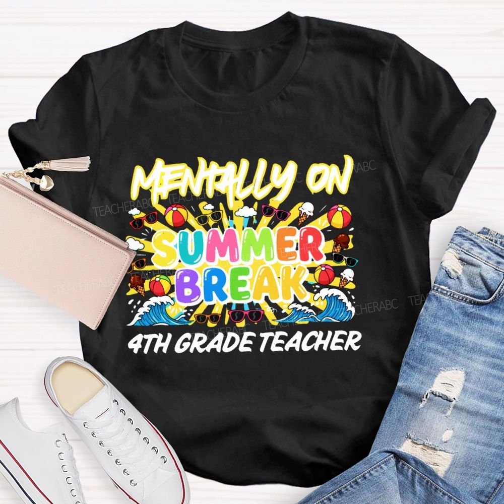 Personalized Grade Mentally On  Summer Break  4th Grade Teacher  Teacher T-shirt