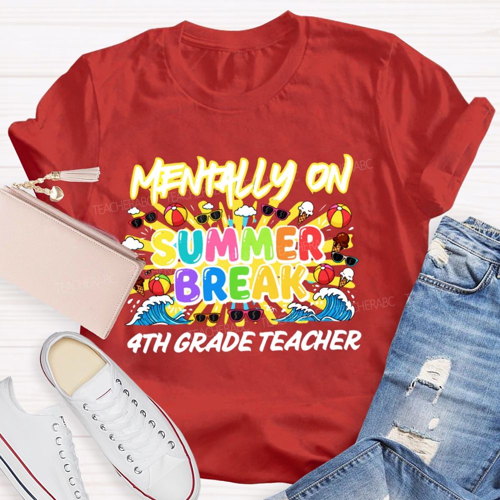 Personalized Grade Mentally On  Summer Break  4th Grade Teacher  Teacher T-shirt