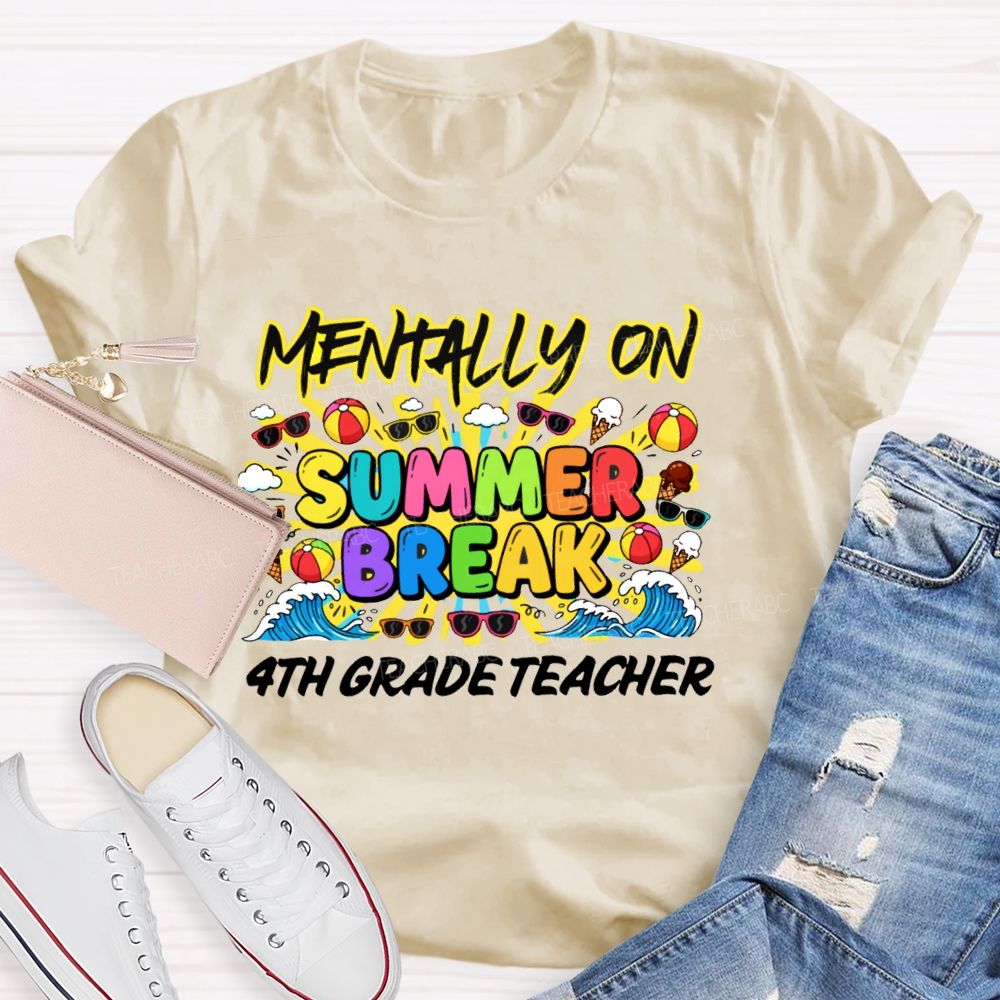 Personalized Grade Mentally On  Summer Break  4th Grade Teacher  Teacher T-shirt