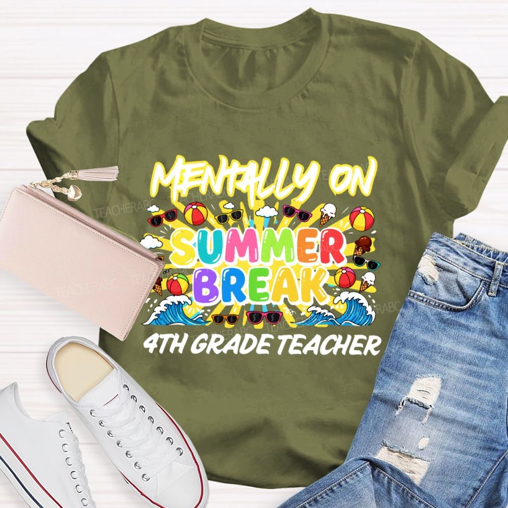 Personalized Grade Mentally On  Summer Break  4th Grade Teacher  Teacher T-shirt
