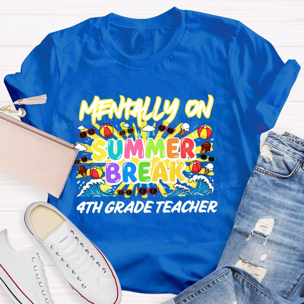 Personalized Grade Mentally On  Summer Break  4th Grade Teacher  Teacher T-shirt