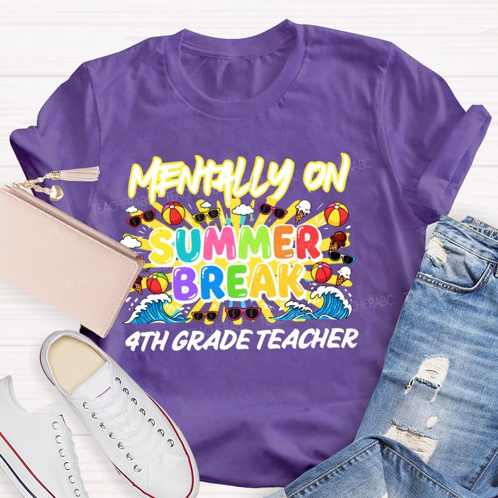 Personalized Grade Mentally On  Summer Break  4th Grade Teacher  Teacher T-shirt