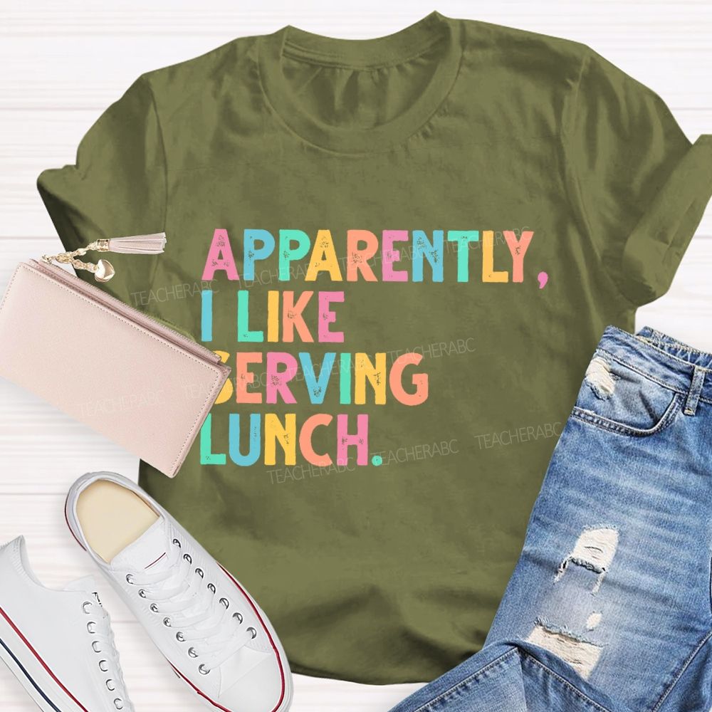 Apparently  I Like Serving Lunch  Teacher T-shirt