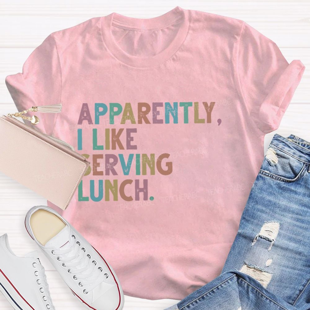 Apparently  I Like Serving Lunch  Teacher T-shirt