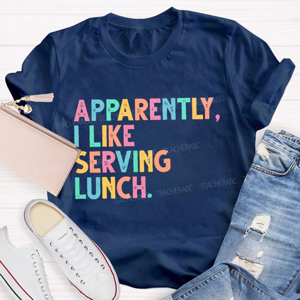 Apparently  I Like Serving Lunch  Teacher T-shirt