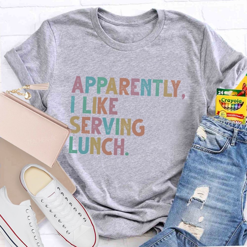 Apparently  I Like Serving Lunch  Teacher T-shirt