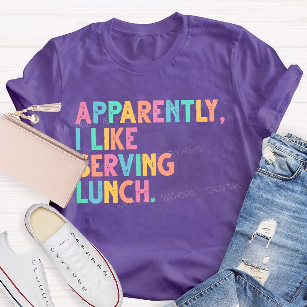 Apparently  I Like Serving Lunch  Teacher T-shirt