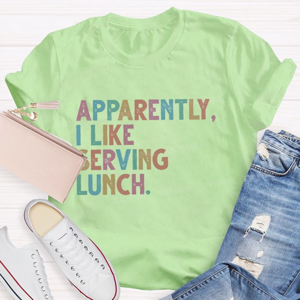 Apparently  I Like Serving Lunch  Teacher T-shirt