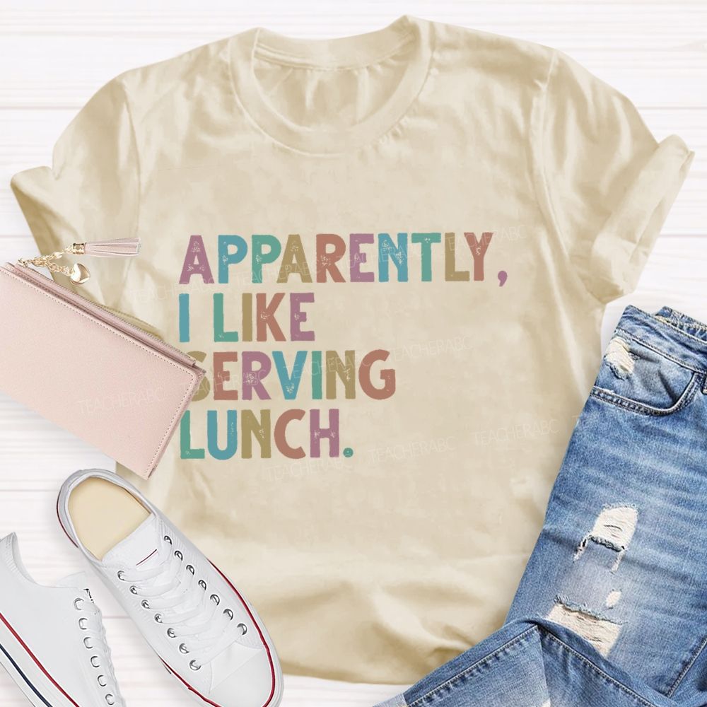 Apparently  I Like Serving Lunch  Teacher T-shirt