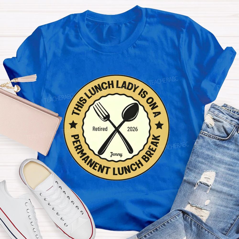 Personalized Name  This Lunch Lady Is On A Permanent Lunch Break  Teacher T-shirt