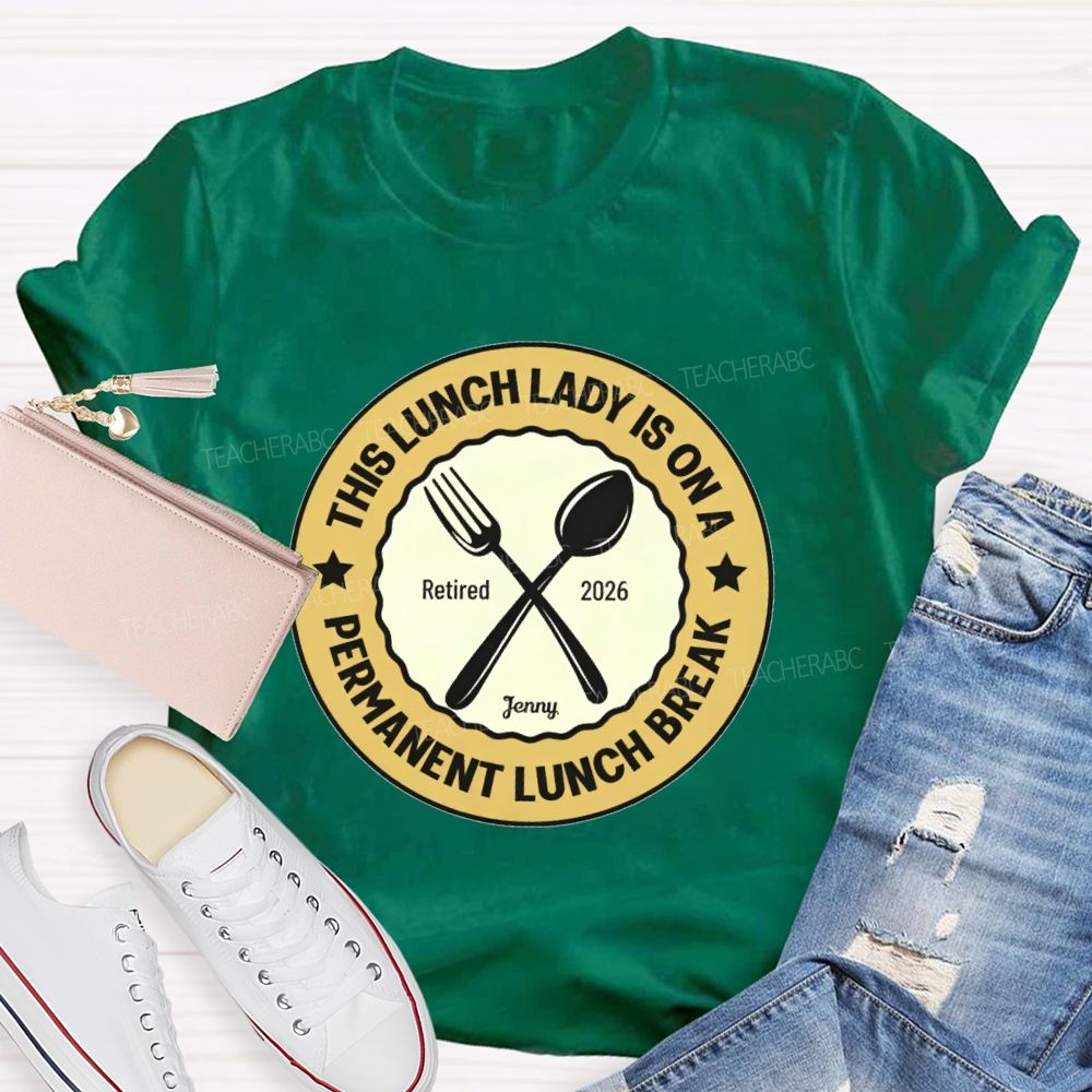 Personalized Name  This Lunch Lady Is On A Permanent Lunch Break  Teacher T-shirt