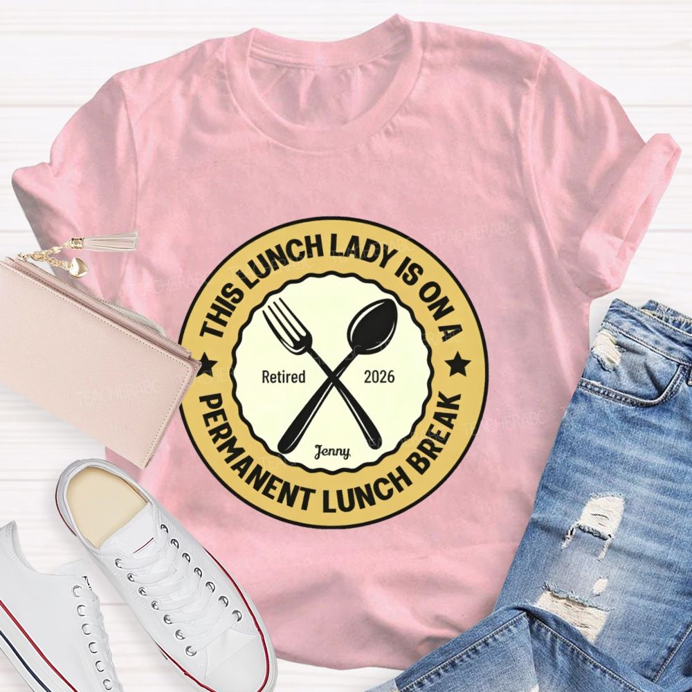 Personalized Name  This Lunch Lady Is On A Permanent Lunch Break  Teacher T-shirt