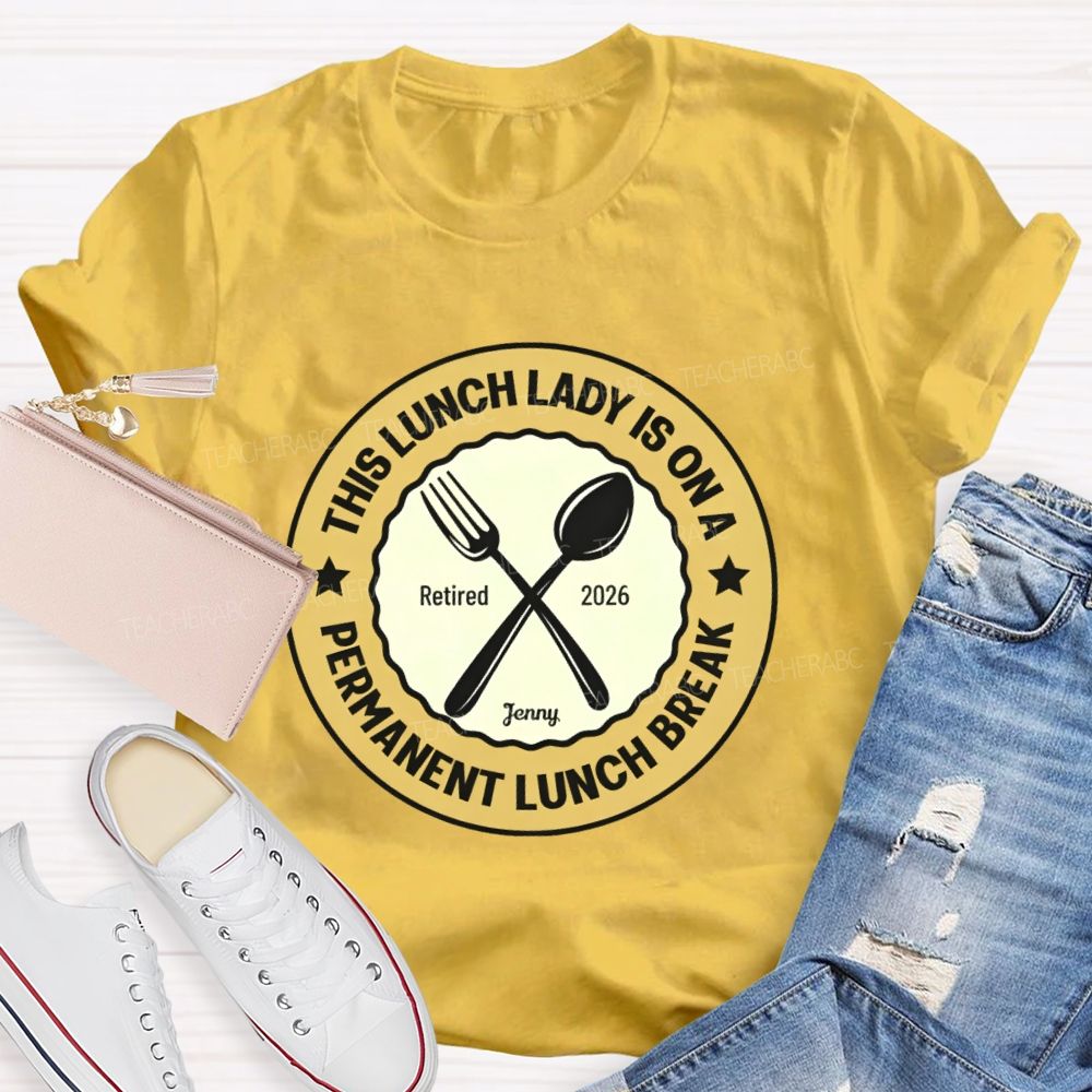 Personalized Name  This Lunch Lady Is On A Permanent Lunch Break  Teacher T-shirt