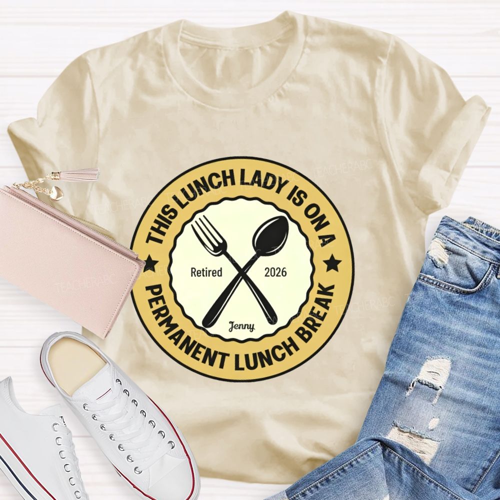 Personalized Name  This Lunch Lady Is On A Permanent Lunch Break  Teacher T-shirt
