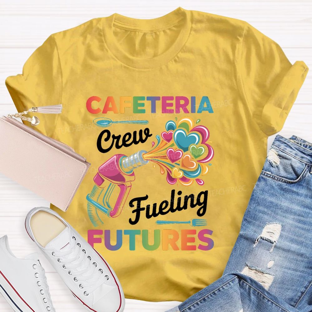 Cafeteria Crew  Fueling Futures   Teacher T-shirt
