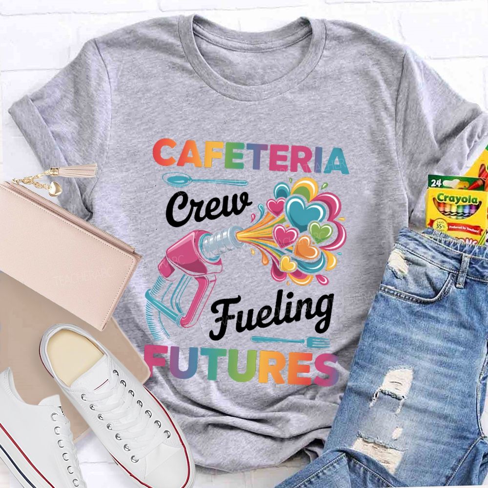 Cafeteria Crew  Fueling Futures   Teacher T-shirt