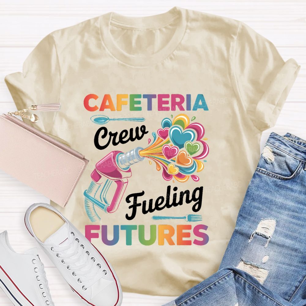 Cafeteria Crew  Fueling Futures   Teacher T-shirt