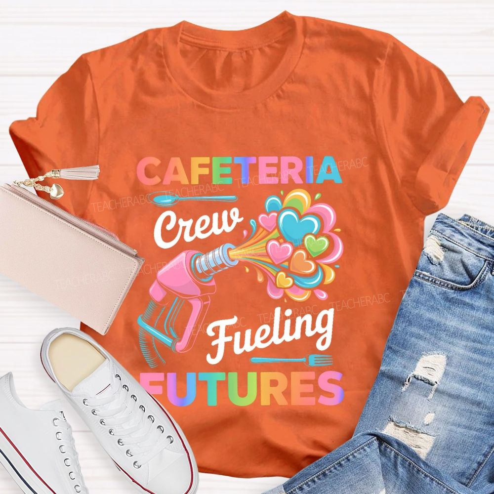 Cafeteria Crew  Fueling Futures   Teacher T-shirt