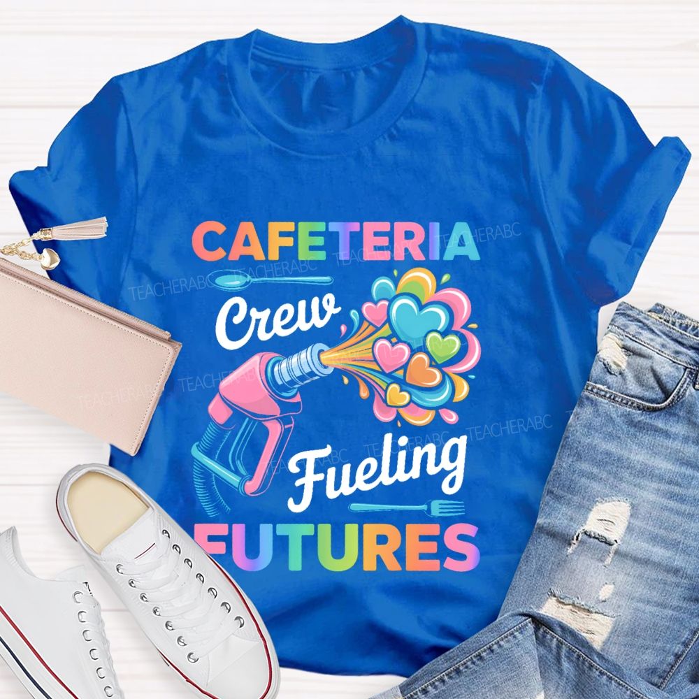 Cafeteria Crew  Fueling Futures   Teacher T-shirt