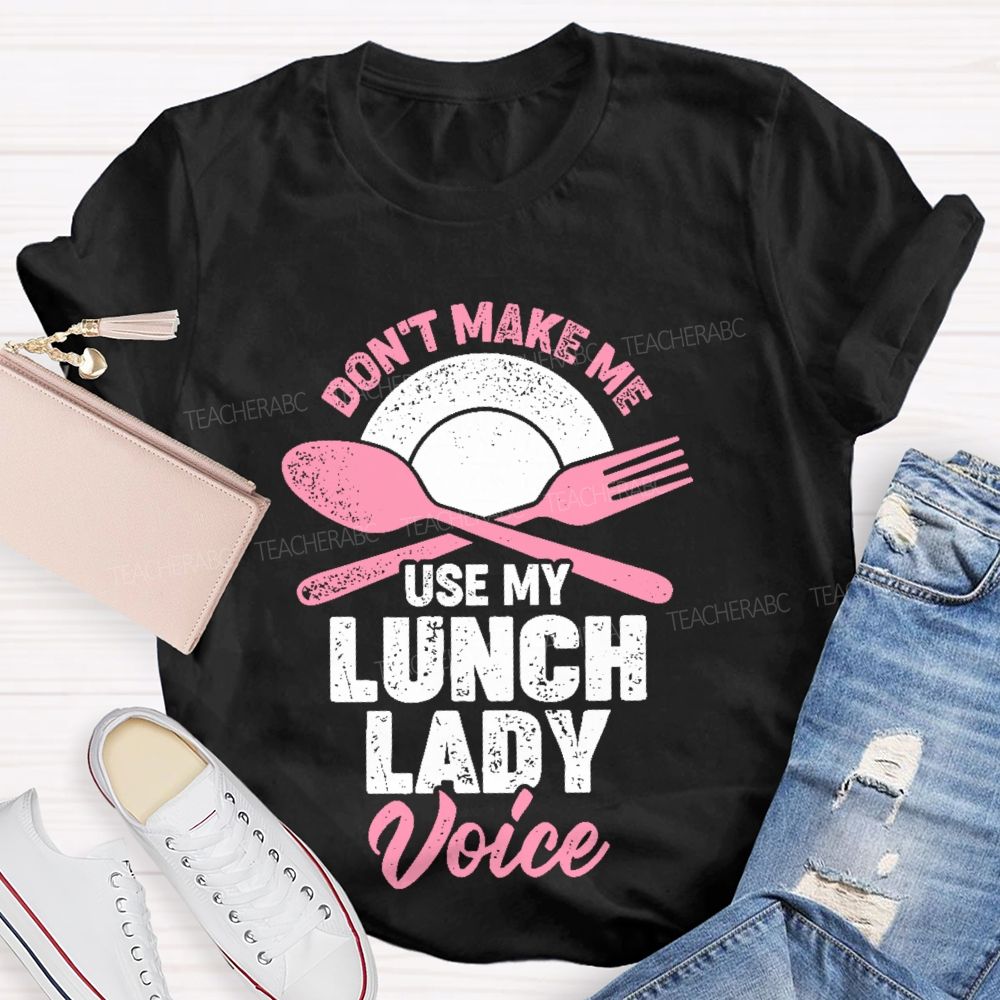 Don't Make Me Use My Lunch Lady Voice   Teacher T-shirt
