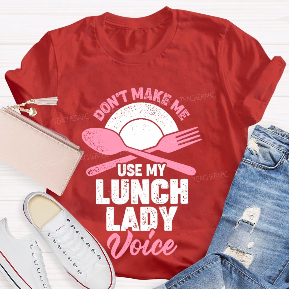 Don't Make Me Use My Lunch Lady Voice   Teacher T-shirt