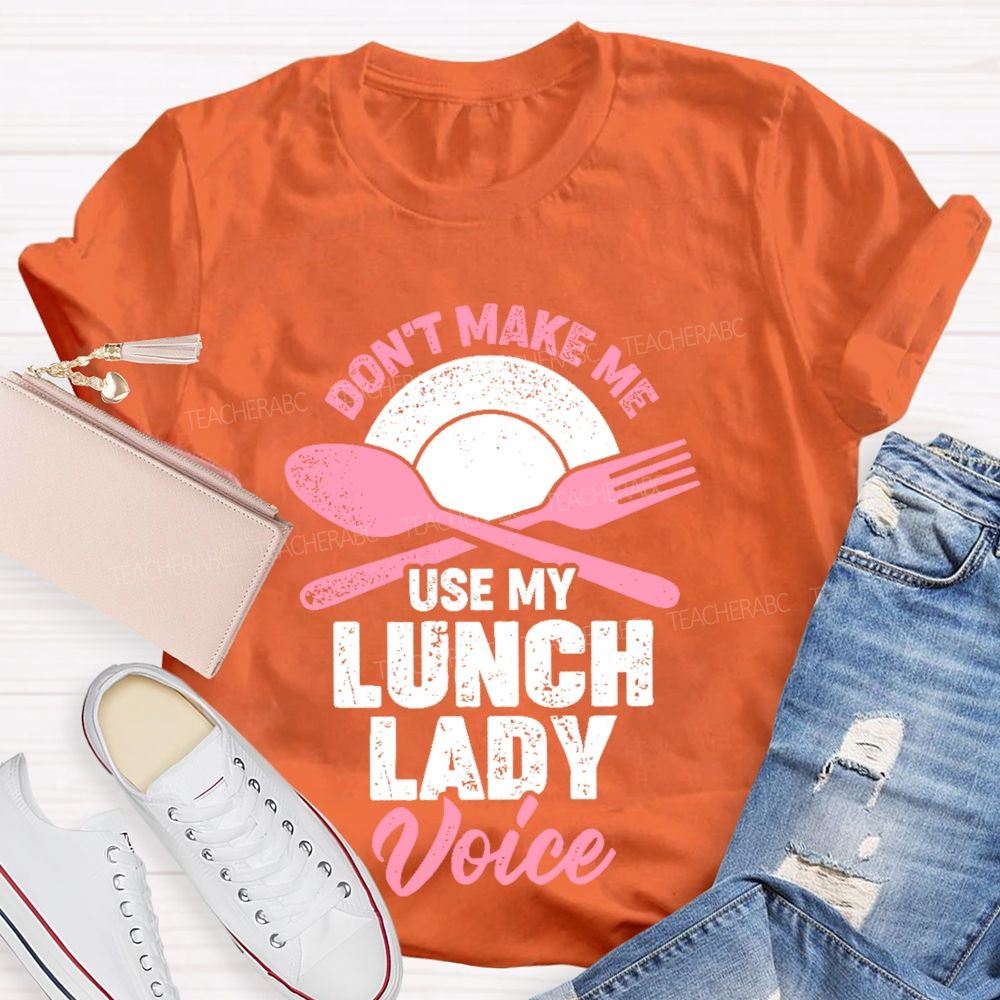 Don't Make Me Use My Lunch Lady Voice   Teacher T-shirt