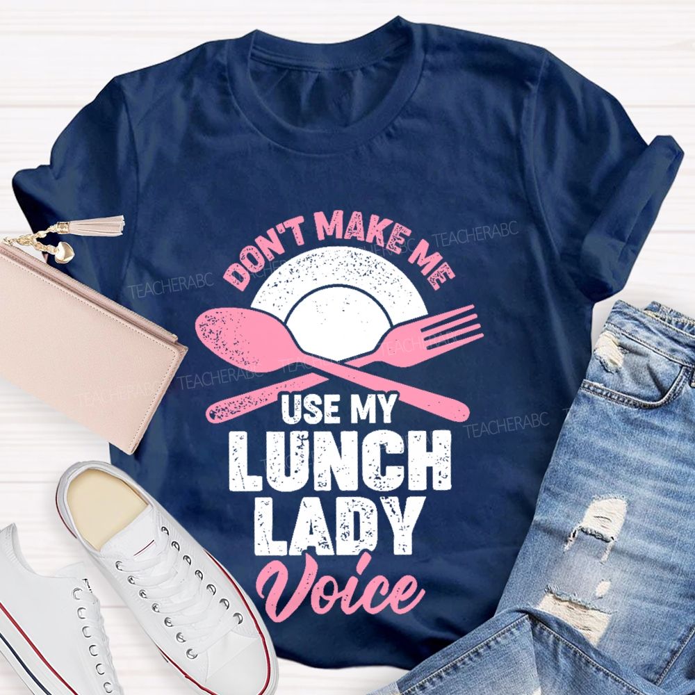 Don't Make Me Use My Lunch Lady Voice   Teacher T-shirt