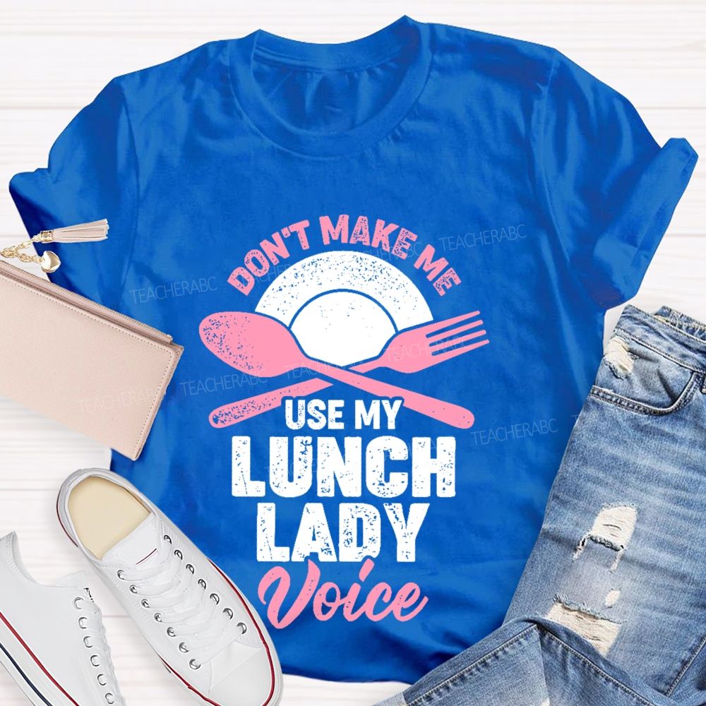 Don't Make Me Use My Lunch Lady Voice   Teacher T-shirt