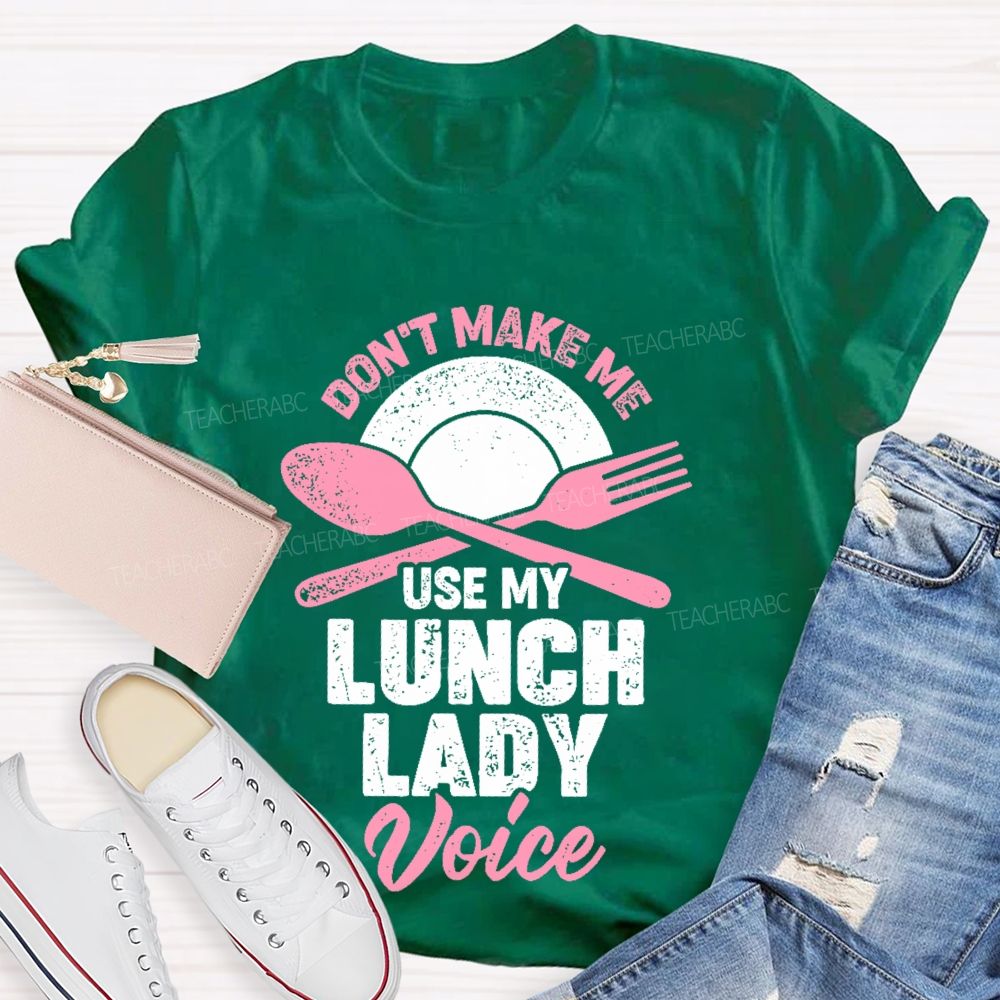 Don't Make Me Use My Lunch Lady Voice   Teacher T-shirt