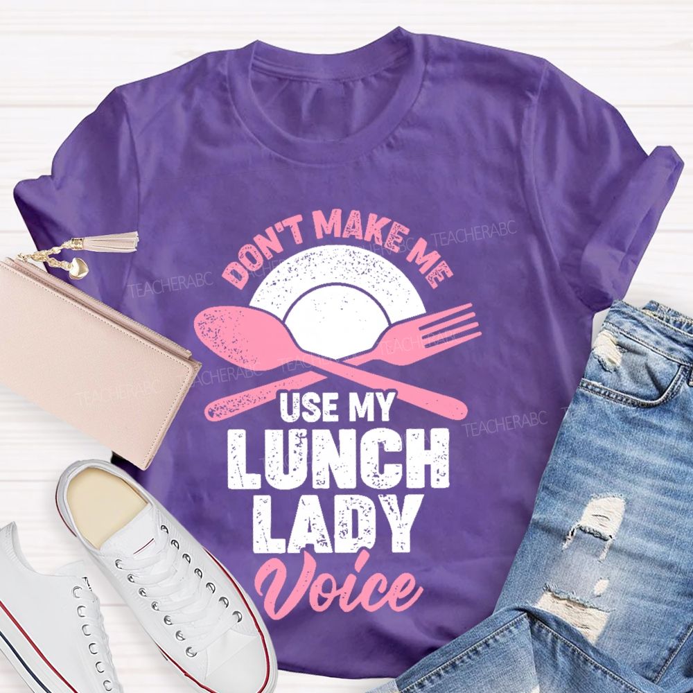 Don't Make Me Use My Lunch Lady Voice   Teacher T-shirt
