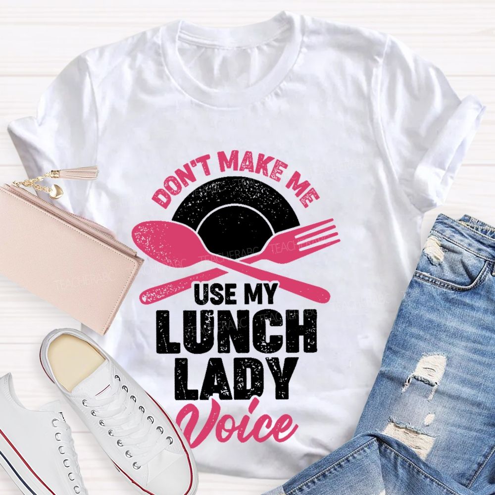 Don't Make Me Use My Lunch Lady Voice   Teacher T-shirt