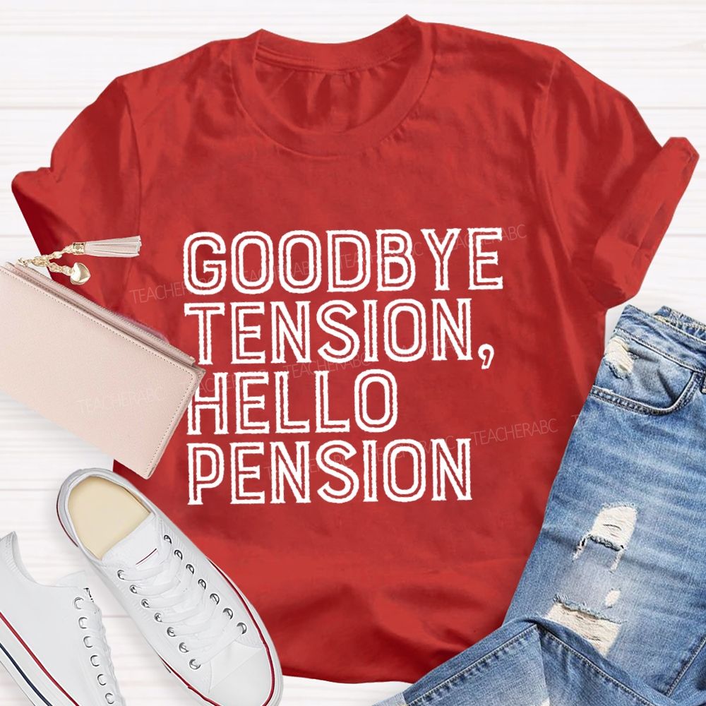 Goodbye Tension  Hello Pension Letters  Teacher T-shirt