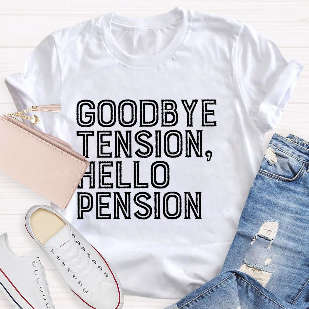Goodbye Tension  Hello Pension Letters  Teacher T-shirt