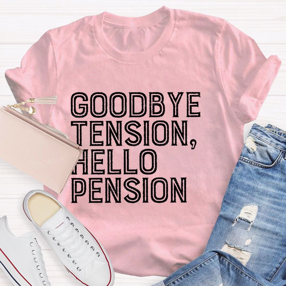 Goodbye Tension  Hello Pension Letters  Teacher T-shirt