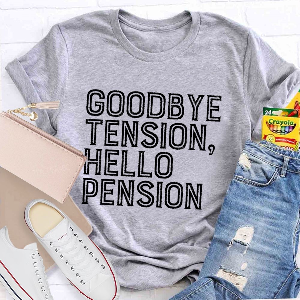 Goodbye Tension  Hello Pension Letters  Teacher T-shirt
