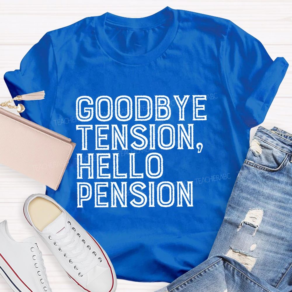 Goodbye Tension  Hello Pension Letters  Teacher T-shirt