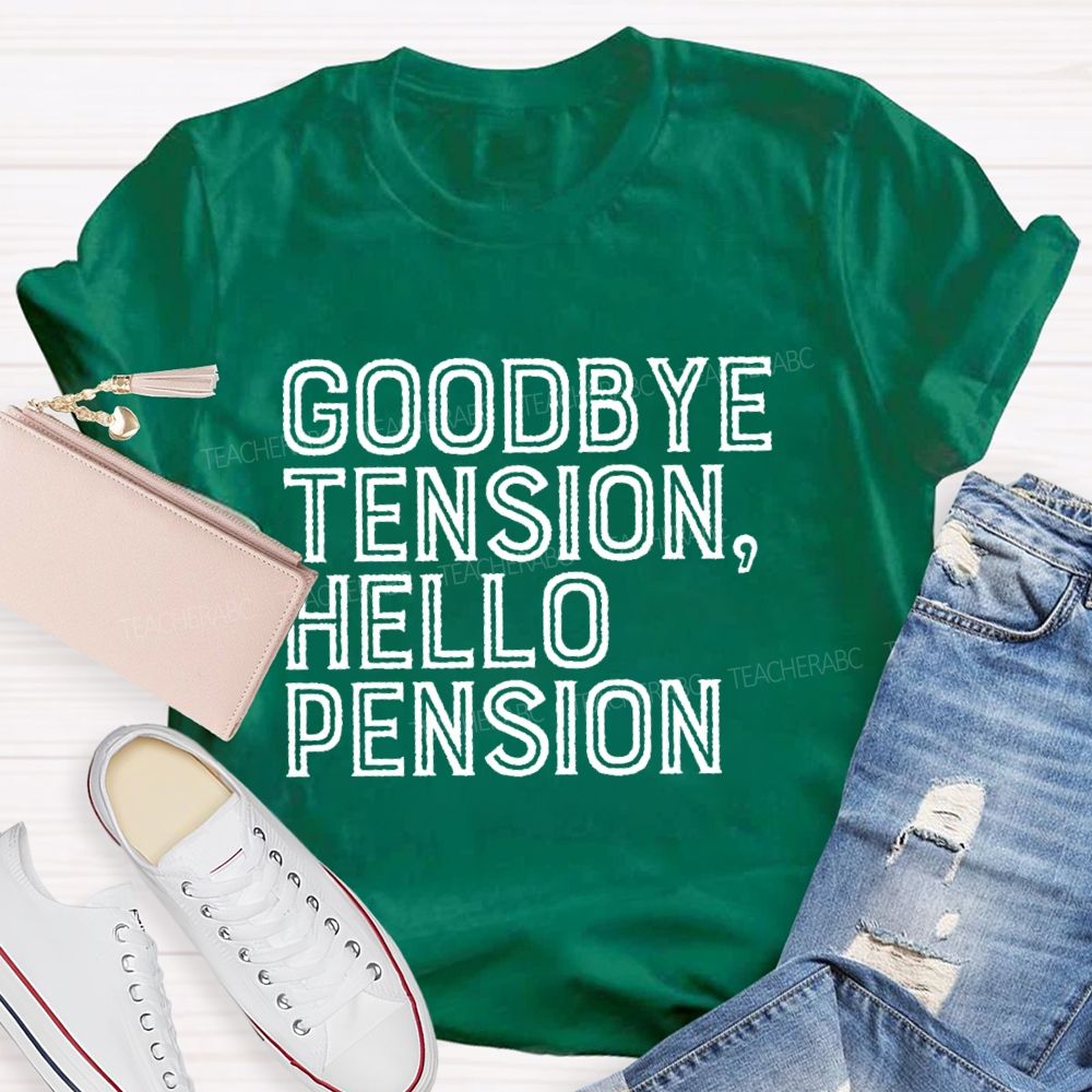 Goodbye Tension  Hello Pension Letters  Teacher T-shirt