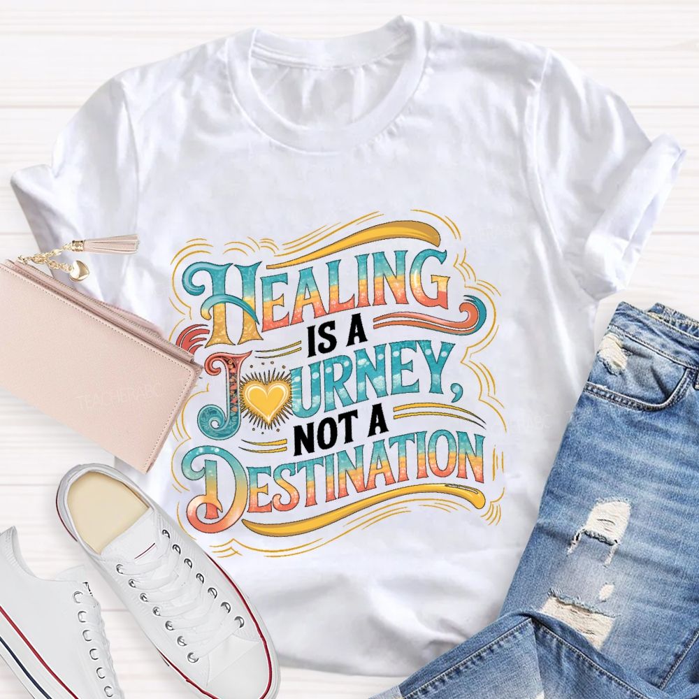 Healing Is A Journey  Not A Destination  Teacher T-shirt